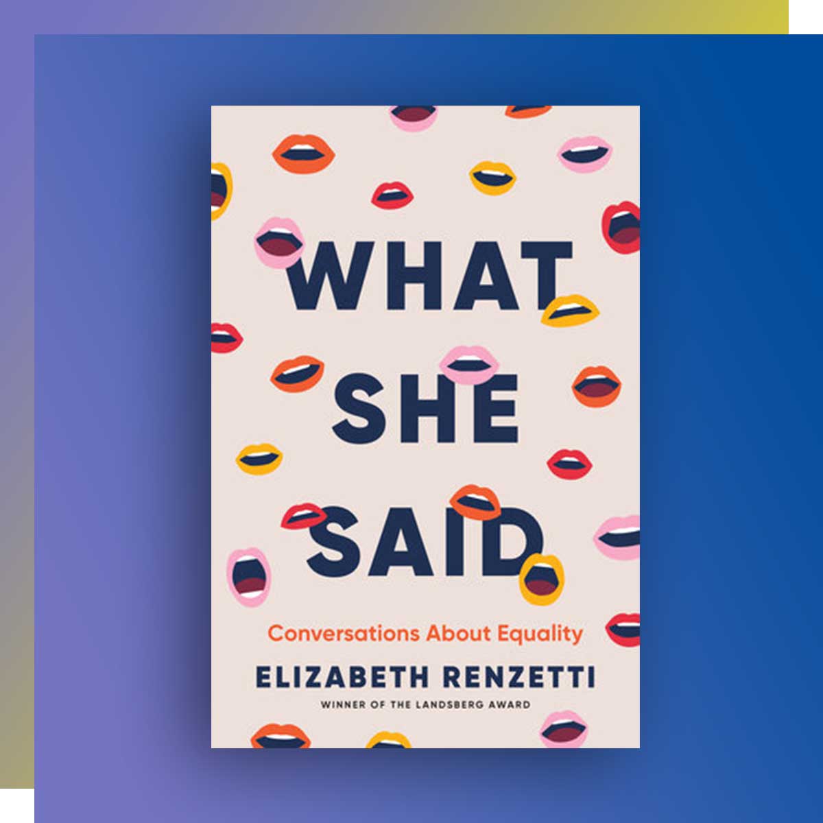 What She Said: Conversations About Equality by Elizabeth Renzetti, Journalism ’88