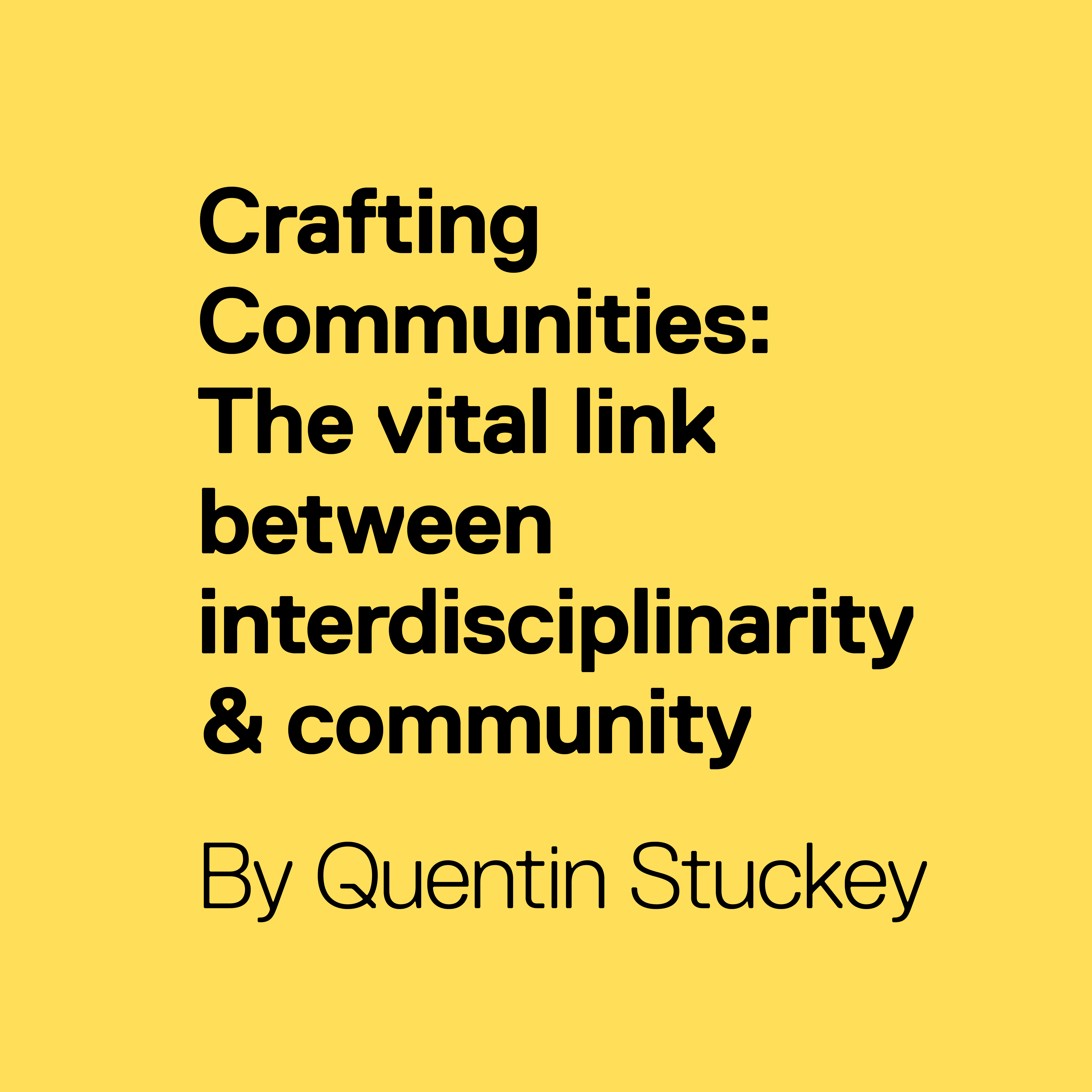 Crafting Communities: The vital link between interdisciplinarity and community. By Quentin Stuckey.