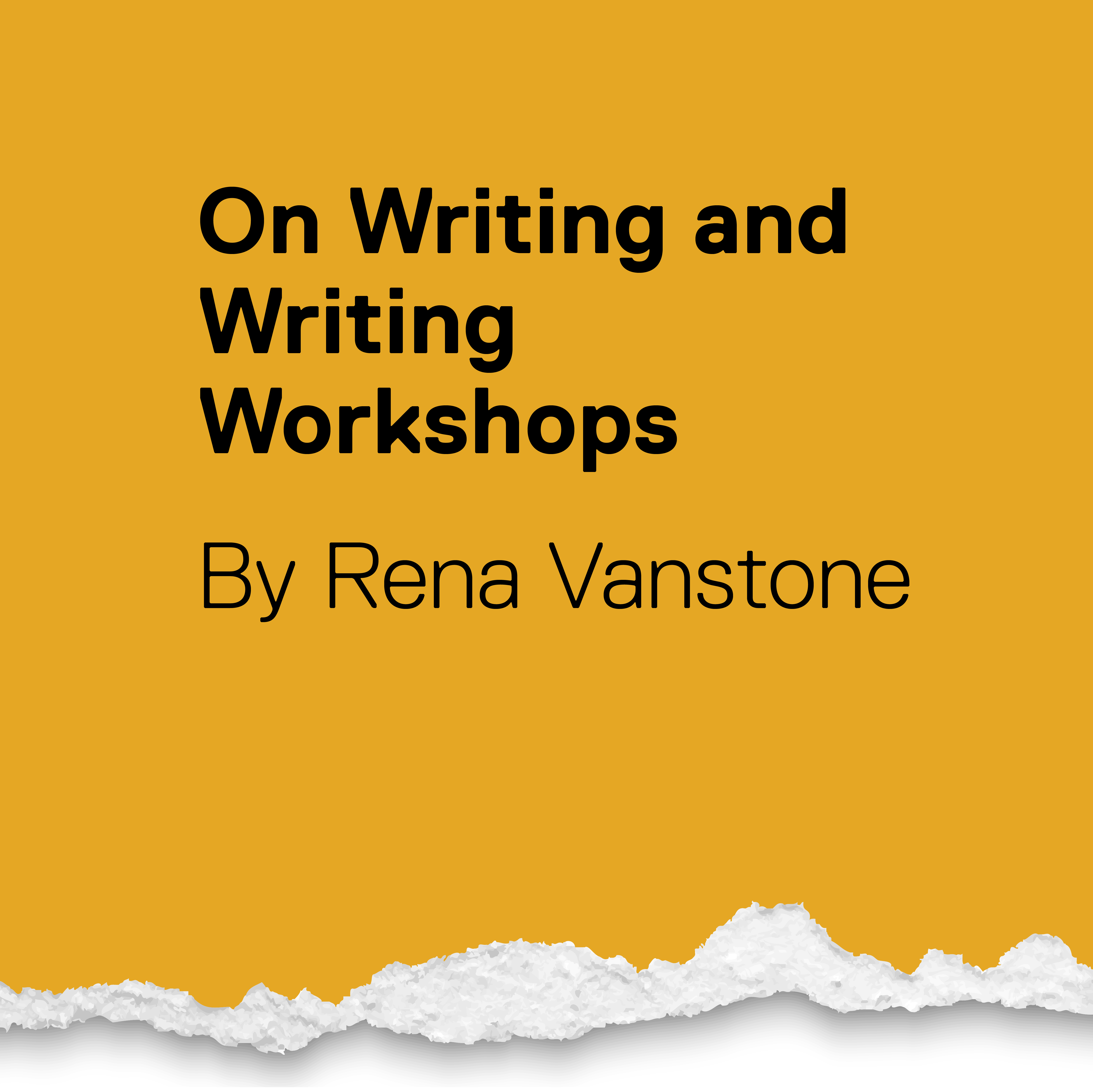 On Writing and Writing Workshops. By Rena Vanstone.