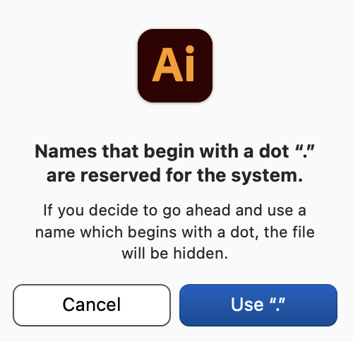 A pop-up from Illustrator prompting the user: “Names that begin with a dot “.” are reserved for the system. If you decide to go ahead and use a name which begins with a dot, the file will be hidden.”