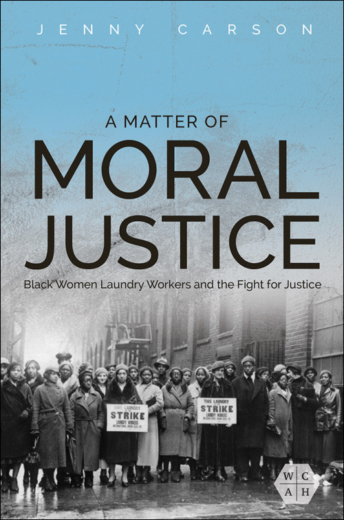 Jenny Carson’s book, A Matter of Moral Justice: Black Women Laundry Workers and the Fight for Justice