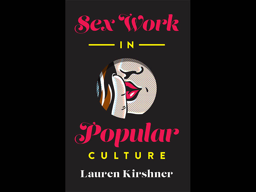 Book cover with a close-up illustration of a person making the shushing gesture. The book cover reads: Sex Work in Popular Culture. Lauren Kirshner.