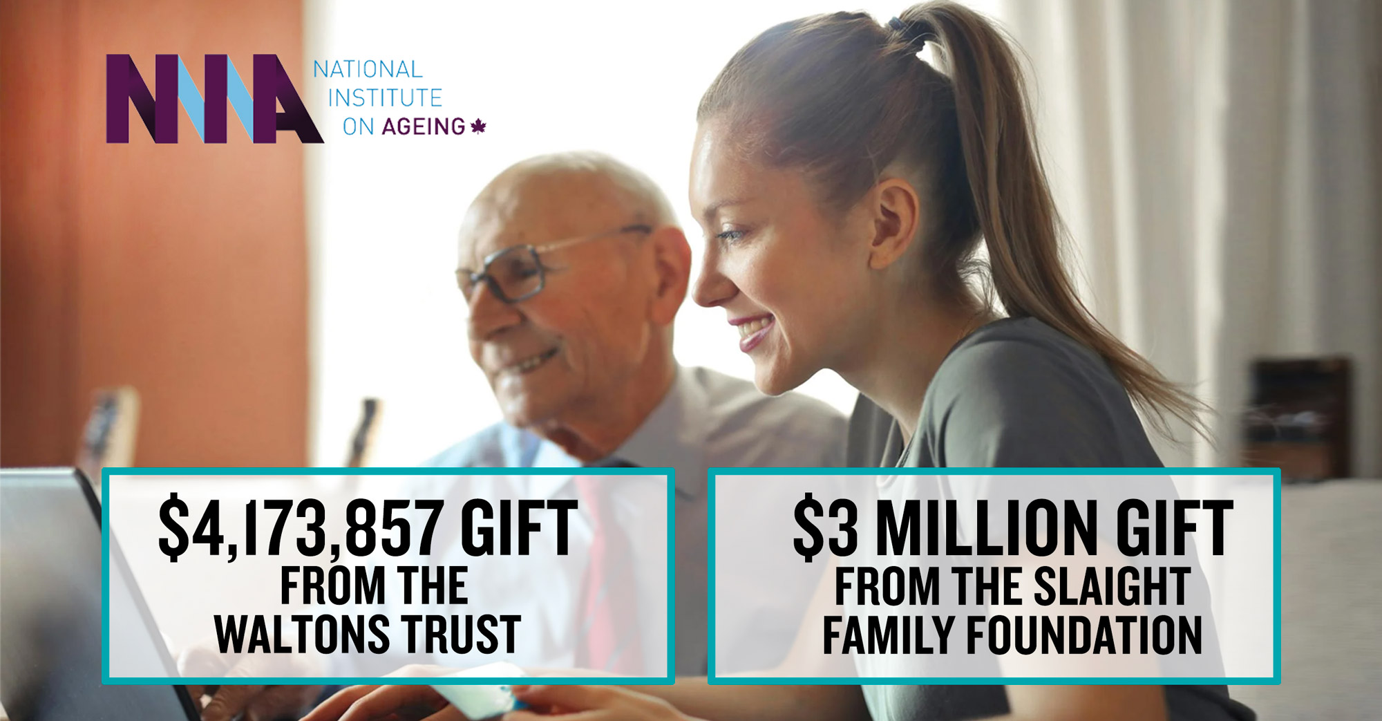 NIA - $4,173,857 dollars gift from The Waltons Trust and 3 million dollars gift from the Slaight Family Foundation